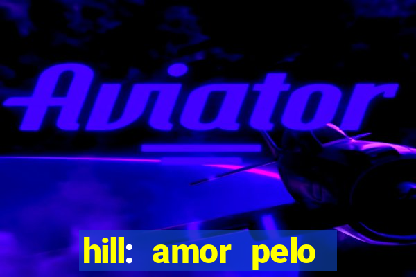 hill: amor pelo jogo online